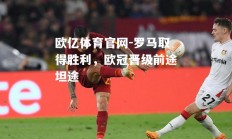 欧亿体育官网-罗马取得胜利，欧冠晋级前途坦途
