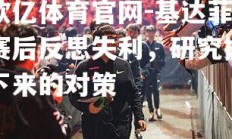 欧亿体育官网-基达菲赛后反思失利，研究接下来的对策