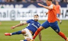 欧亿体育官网-弗赖堡队员们全力以赴，夺得胜利