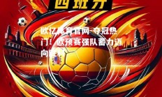 欧亿体育官网-夺冠热门！欧预赛强队蓄力迈向胜利