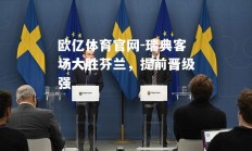 欧亿体育官网-瑞典客场大胜芬兰，提前晋级强