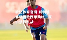 欧亿体育官网-利物浦客场惜败西甲劲旅三叉口杀戮乱战