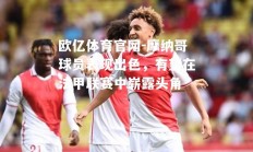 欧亿体育官网-摩纳哥球员表现出色，有望在法甲联赛中崭露头角
