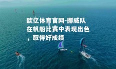 欧亿体育官网-挪威队在帆船比赛中表现出色，取得好成绩
