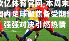 欧亿体育官网-本周末国内足球聚焦备受期待，强强对决引燃热情