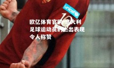 欧亿体育官网-意大利足球运动员的杰出表现令人称赞