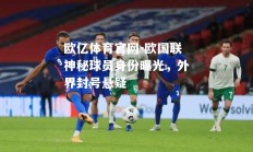 欧亿体育官网-欧国联神秘球员身份曝光，外界封号悬疑