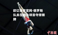 欧亿体育官网-俄罗斯队员在跳水项目夺得银牌