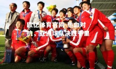 欧亿体育官网-热血对抗，亚洲球队决胜千里