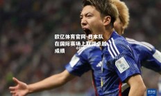 欧亿体育官网-日本队在国际赛场上取得卓越成绩