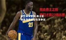 欧亿体育官网-勇士主教练发表言论引发争议