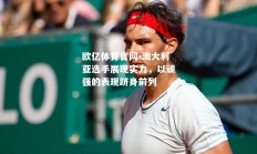 欧亿体育官网-澳大利亚选手展现实力，以顽强的表现跻身前列
