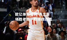 欧亿体育官网-勇士客场胜老鹰，取得四连胜