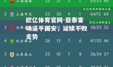 欧亿体育官网-亚泰客场逼平国安，延续不败走势