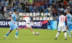 欧亿体育官网-足协杯八强战，各路豪强强强对决