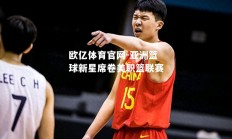 欧亿体育官网-亚洲篮球新星席卷美职篮联赛