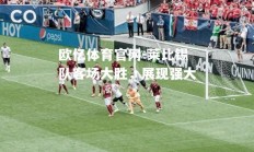 欧亿体育官网-莱比锡队客场大胜，展现强大
