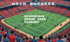 欧亿体育官网-摩纳哥豪取四连胜，法甲联赛积分榜稳居前列
