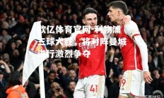 欧亿体育官网-利物浦三球大胜，将对阵曼城进行激烈争夺