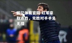 欧亿体育官网-红军豪取连胜，完胜对手手足无措