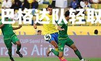 欧亿体育官网-无往不胜，巴格达队轻取对手胜利