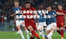 欧亿体育官网-罗马球员集体发挥出色，赢得高分