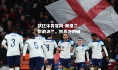 欧亿体育官网-英格兰挑战波兰，凯恩冲刺破门