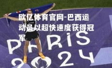 欧亿体育官网-巴西运动员以超快速度获得冠军