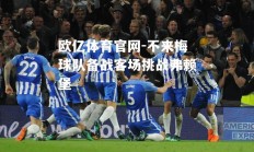 欧亿体育官网-不来梅球队备战客场挑战弗赖堡