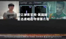 欧亿体育官网-英国新星迅速崛起夺得第二名