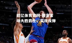 欧亿体育官网-掘金客场大胜爵士，实现反弹