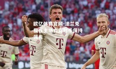 欧亿体育官网-法兰克福在主场力克对手保持领先