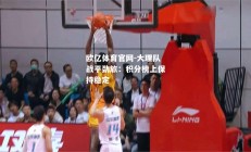 欧亿体育官网-大理队战平劲旅：积分榜上保持稳定