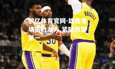 欧亿体育官网-雄鹿客场击败湖人,紧随西部第一