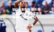 欧亿体育官网-霍芬海姆在主场比赛中实现完美表现，取得胜利