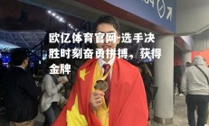 欧亿体育官网-选手决胜时刻奋勇拼搏，获得金牌
