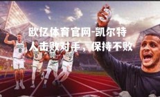 欧亿体育官网-凯尔特人击败对手，保持不败
