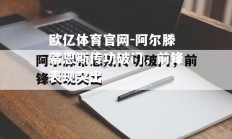 欧亿体育官网-阿尔滕蒂恩斯传功破门，前锋表现突出