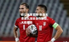 欧亿体育官网-斯洛文尼亚队球员合作默契，大胜取胜