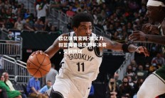 欧亿体育官网-欧文力挺篮网晋级东部半决赛，受到热议