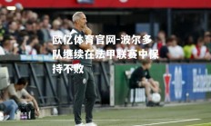 欧亿体育官网-波尔多队继续在法甲联赛中保持不败