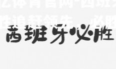 欧亿体育官网-西班牙连胜追赶领先，必胜精神