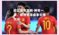 欧亿体育官网-神奇一战，亚洲足球盛事引爆热议