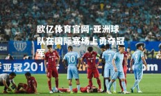欧亿体育官网-亚洲球队在国际赛场上勇夺冠军