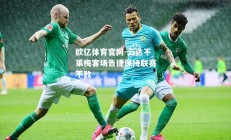 欧亿体育官网-云达不莱梅客场告捷保持联赛不败