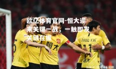 欧亿体育官网-恒大迎来关键一战，一触即发关键在握