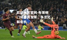 欧亿体育官网-布莱顿门将神勇发挥，多次化解危机