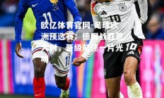 欧亿体育官网-足球欧洲预选赛：德国战胜意大利，晋级前途一片光明