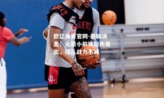 欧亿体育官网-最新消息：火箭小前锋轻伤复出，球队战力不减