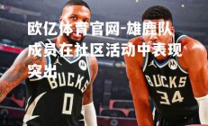 欧亿体育官网-雄鹿队成员在社区活动中表现突出